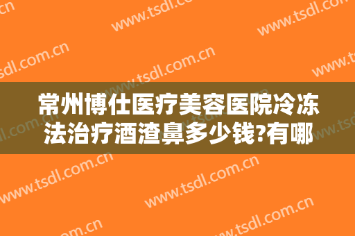 常州博仕医疗美容医院冷冻法治疗酒渣鼻多少钱?有哪些优势?