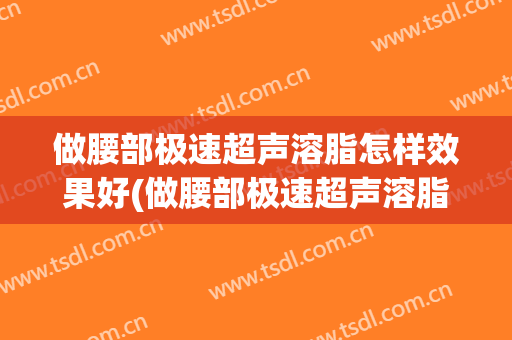 做腰部极速超声溶脂怎样效果好(做腰部极速超声溶脂怎样效果好的快)
