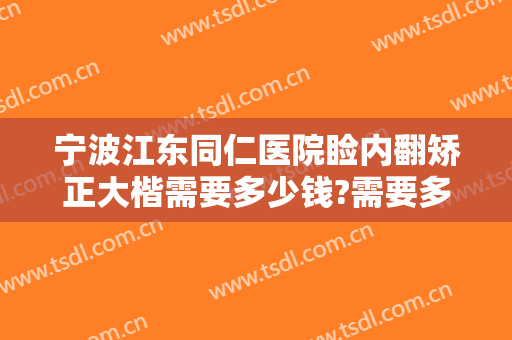 宁波江东同仁医院睑内翻矫正大楷需要多少钱?需要多久恢复?