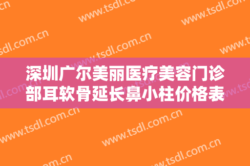 深圳广尔美丽医疗美容门诊部耳软骨延长鼻小柱价格表!需要多久恢复?