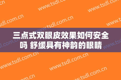 三点式双眼皮效果如何安全吗 舒缓具有神韵的眼睛