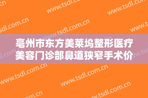 亳州市东方美莱坞整形医疗美容门诊部鼻道狭窄手术价格多少钱?需要多久恢复?