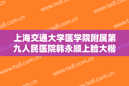 上海交通大学医学院附属第九人民医院韩永顺上睑大楷需要多少费用?贵不贵?