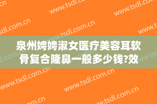 泉州娉娉淑女医疗美容耳软骨复合隆鼻一般多少钱?效果怎么样?(verilog读取十进制txt文件)