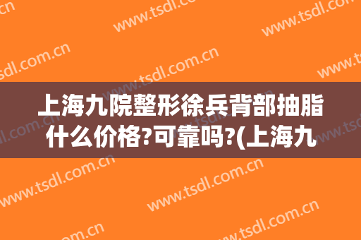 上海九院整形徐兵背部抽脂什么价格?可靠吗?(上海九院吸脂多少钱)