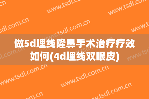 做5d埋线隆鼻手术治疗疗效如何(4d埋线双眼皮)