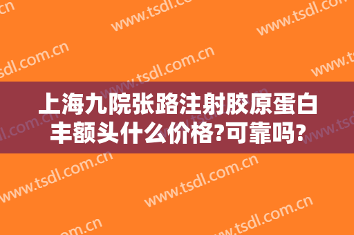 上海九院张路注射胶原蛋白丰额头什么价格?可靠吗?