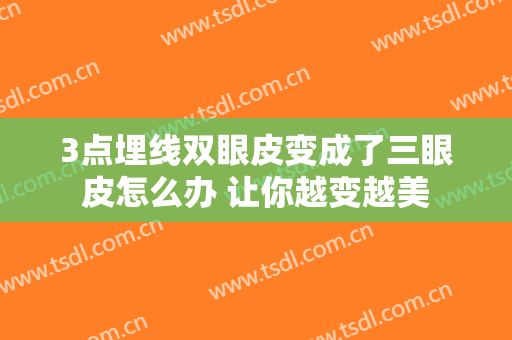 3点埋线双眼皮变成了三眼皮怎么办 让你越变越美