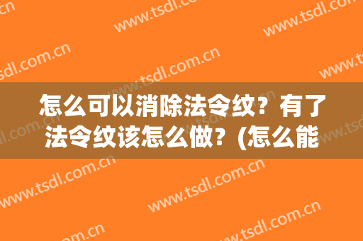怎么可以消除法令纹？有了法令纹该怎么做？(怎么能消除法令纹)