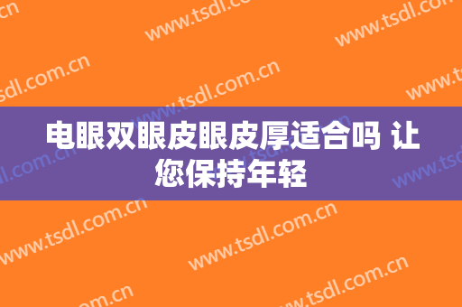 电眼双眼皮眼皮厚适合吗 让您保持年轻