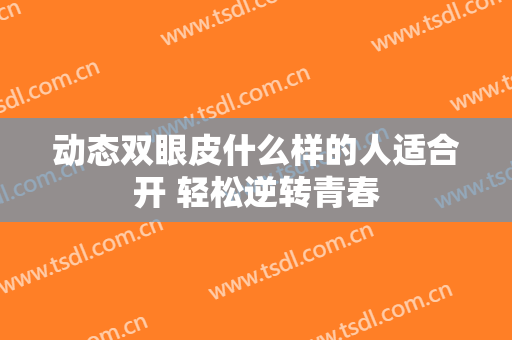 动态双眼皮什么样的人适合开 轻松逆转青春