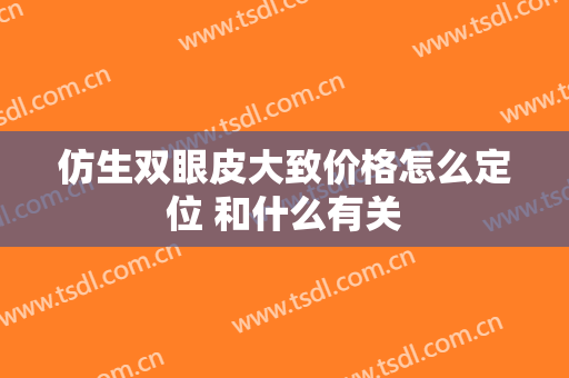仿生双眼皮大致价格怎么定位 和什么有关