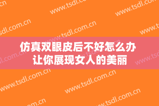 仿真双眼皮后不好怎么办 让你展现女人的美丽
