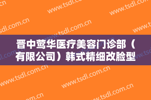 晋中莺华医疗美容门诊部（有限公司）韩式精细改脸型价钱?多长时间恢复?