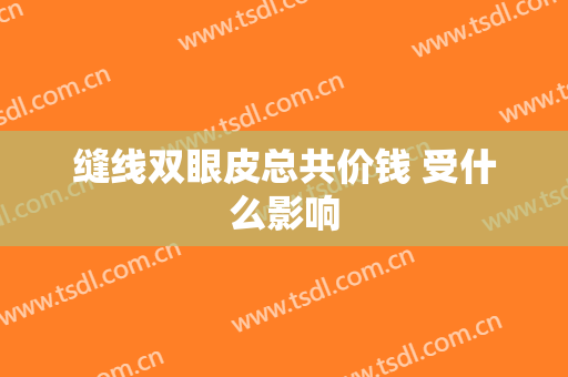 缝线双眼皮总共价钱 受什么影响