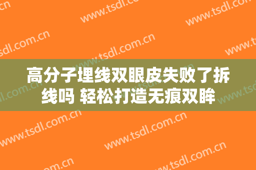 高分子埋线双眼皮失败了拆线吗 轻松打造无痕双眸