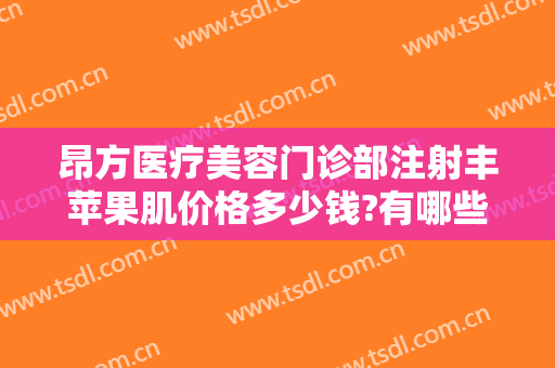 昂方医疗美容门诊部注射丰苹果肌价格多少钱?有哪些优势?