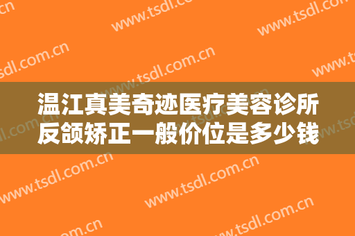 温江真美奇迹医疗美容诊所反颌矫正一般价位是多少钱?需要多久恢复?