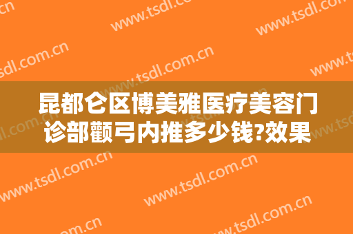 昆都仑区博美雅医疗美容门诊部颧弓内推多少钱?效果怎么样?