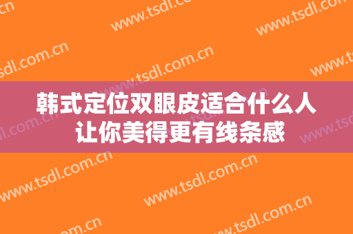 韩式定位双眼皮适合什么人 让你美得更有线条感