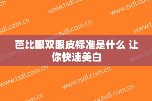 芭比眼双眼皮标准是什么 让你快速美白