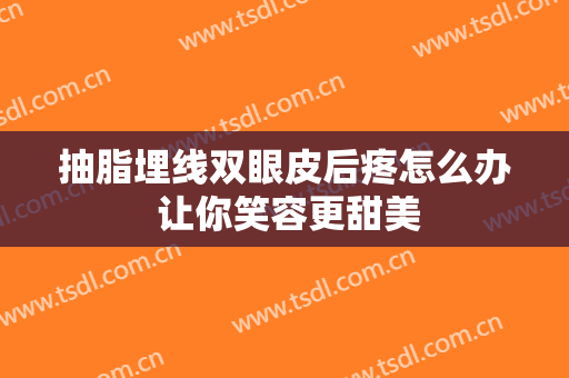 抽脂埋线双眼皮后疼怎么办 让你笑容更甜美