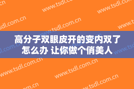 高分子双眼皮开的变内双了怎么办 让你做个俏美人
