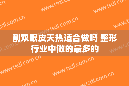 割双眼皮天热适合做吗 整形行业中做的最多的