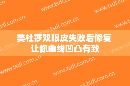 美杜莎双眼皮失败后修复 让你曲线凹凸有致