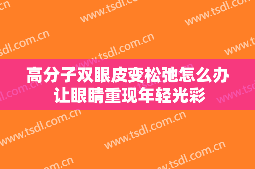 高分子双眼皮变松弛怎么办 让眼睛重现年轻光彩