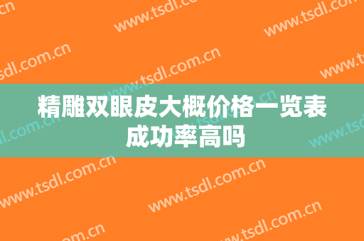 精雕双眼皮大概价格一览表 成功率高吗