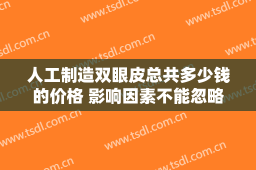 人工制造双眼皮总共多少钱的价格 影响因素不能忽略