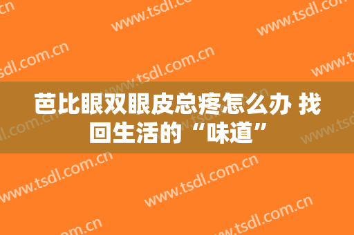 芭比眼双眼皮总疼怎么办 找回生活的“味道”