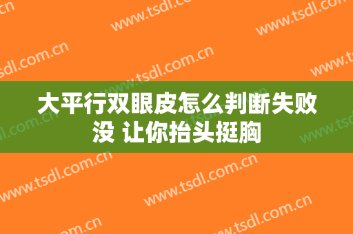 大平行双眼皮怎么判断失败没 让你抬头挺胸