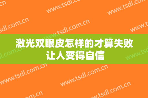 激光双眼皮怎样的才算失败 让人变得自信