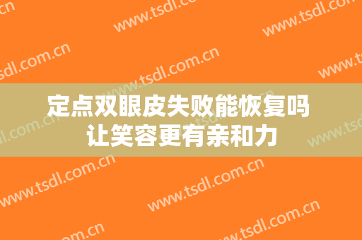 定点双眼皮失败能恢复吗 让笑容更有亲和力