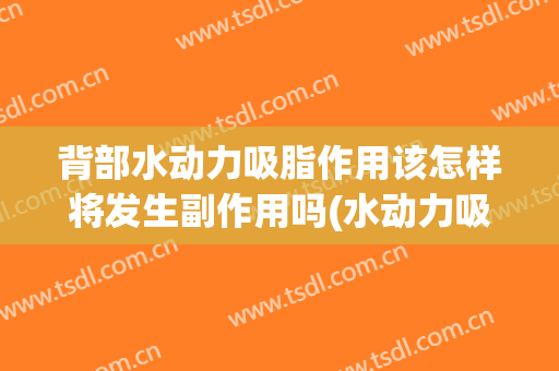 背部水动力吸脂作用该怎样将发生副作用吗(水动力吸脂有风险吗)