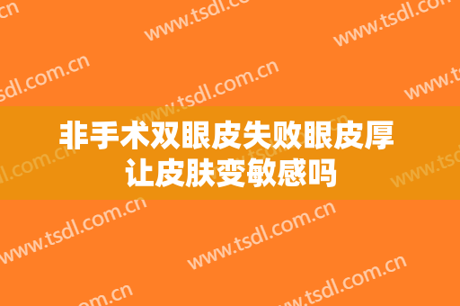 非手术双眼皮失败眼皮厚 让皮肤变敏感吗