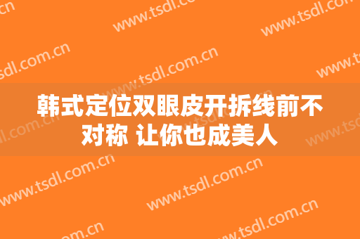 韩式定位双眼皮开拆线前不对称 让你也成美人