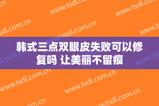 韩式三点双眼皮失败可以修复吗 让美丽不留痕