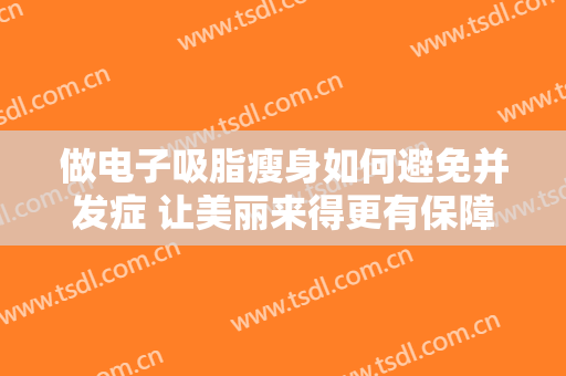做电子吸脂瘦身如何避免并发症 让美丽来得更有保障