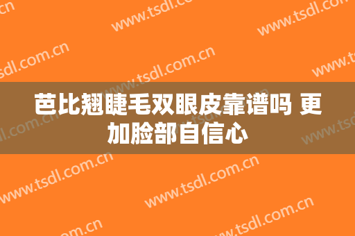 芭比翘睫毛双眼皮靠谱吗 更加脸部自信心