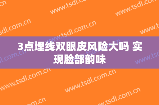 3点埋线双眼皮风险大吗 实现脸部韵味