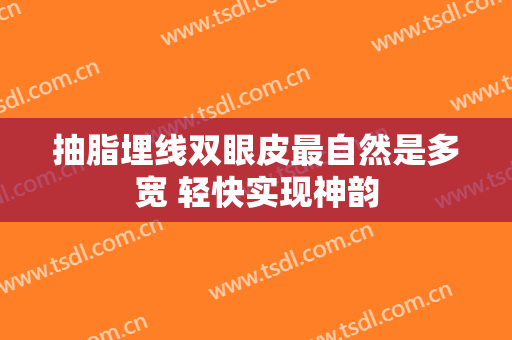 抽脂埋线双眼皮最自然是多宽 轻快实现神韵