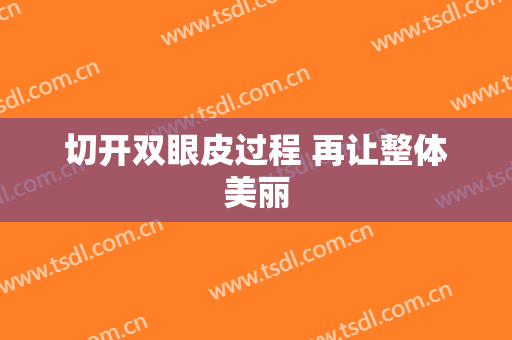 切开双眼皮过程 再让整体美丽