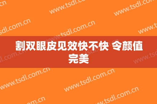 割双眼皮见效快不快 令颜值完美