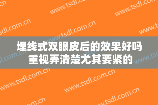埋线式双眼皮后的效果好吗 重视弄清楚尤其要紧的