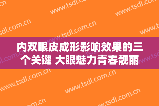 内双眼皮成形影响效果的三个关键 大眼魅力青春靓丽提升级别