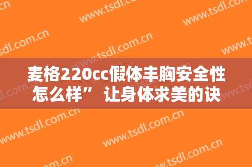 麦格220cc假体丰胸安全性怎么样” 让身体求美的诀窍