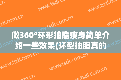 做360°环形抽脂瘦身简单介绍一些效果(环型抽脂真的有用吗)